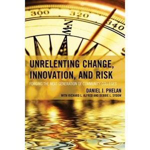 Unrelenting Change, Innovation, and Risk - (The Futures Community Colleges) by  Daniel J Phelan (Paperback) - 1 of 1