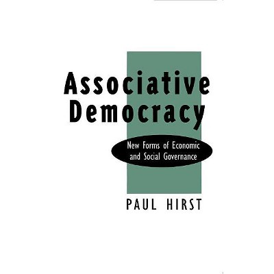 Associative Democracy - (New Forms of Ecnoomic and Social Governance) by  Paul Hirst (Paperback)