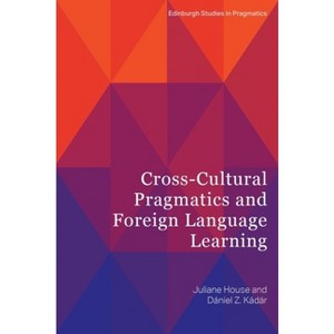 Cross-Cultural Pragmatics and Foreign Language Learning - (Edinburgh Studies in Pragmatics) by  Juliane House & Daniel Z Kádár (Paperback) - 1 of 1