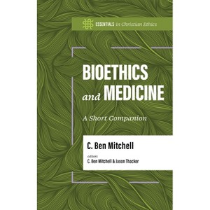Bioethics and Medicine - (Essentials in Christian Ethics) by  C Ben Mitchell (Paperback) - 1 of 1