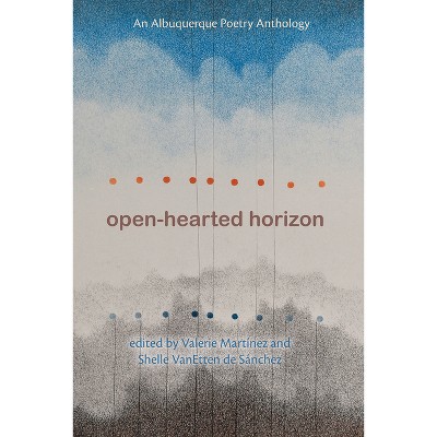 Open-Hearted Horizon - (The Albuquerque Poet Laureate) by  Valerie Martínez & Shelle VanEtten de Sánchez (Paperback)