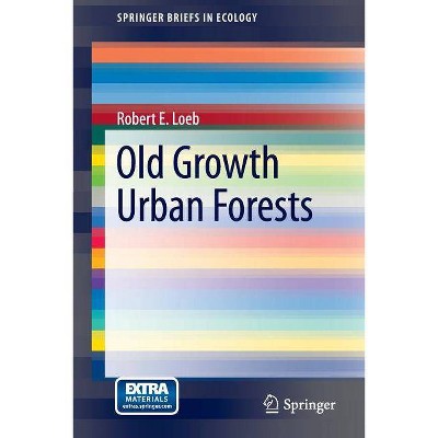 Old Growth Urban Forests - (Springer Briefs in Ecology) by  Robert E Loeb (Paperback)