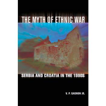 The Myth of Ethnic War - by  V P Gagnon (Paperback)