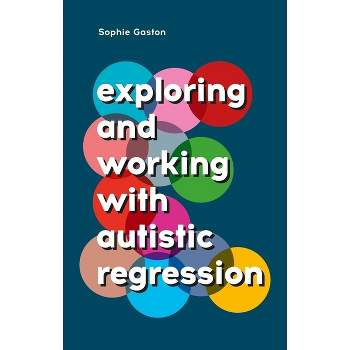 Exploring and Working with Autistic Regression - by  Sophie Gaston (Paperback)