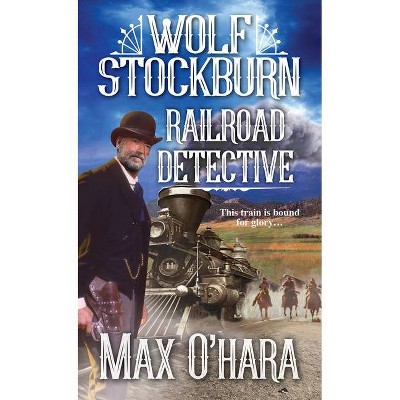 Wolf Stockburn, Railroad Detective - by  Max O'Hara (Paperback)