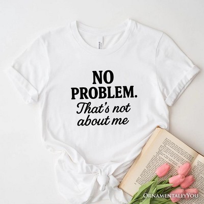 No Problem That's Not About Me T-Shirt, Funny Tee for Sarcastic Drama-Free People White M
