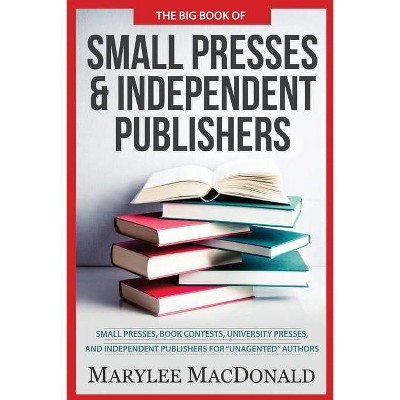 The Big Book of Small Presses and Independent Publishers - by  Marylee MacDonald (Paperback)