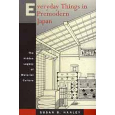 Everyday Things in Premodern Japan - by  Susan B Hanley (Paperback)