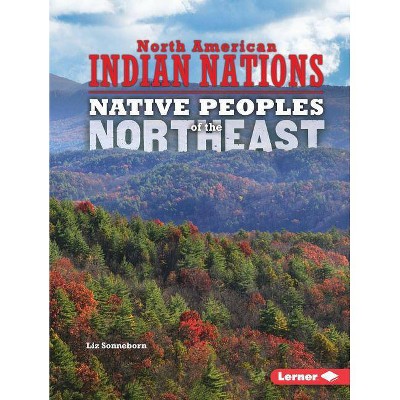 Native Peoples of the Northeast - (North American Indian Nations) by  Liz Sonneborn (Paperback)