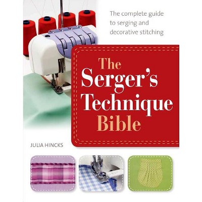 The Serger's Technique Bible - by  Julia Hincks (Paperback)