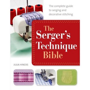 The Serger's Technique Bible - by  Julia Hincks (Paperback) - 1 of 1