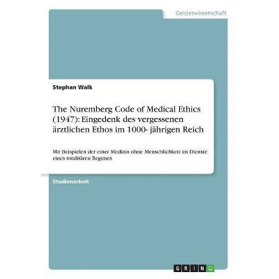 The Nuremberg Code of Medical Ethics (1947) - by  Stephan Walk (Paperback)