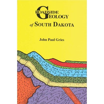 Roadside Geology of South Dakota - by  John Paul Gries (Paperback)