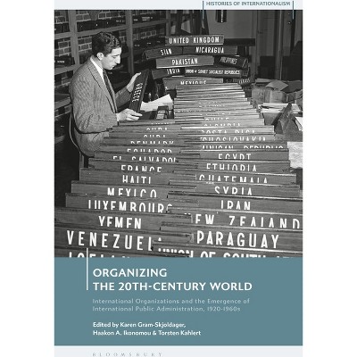 Organizing the 20th-Century World - (Histories of Internationalism) (Hardcover)