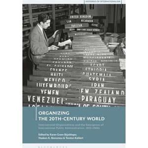 Organizing the 20th-Century World - (Histories of Internationalism) by  Karen Gram-Skjoldager & Haakon Andreas Ikonomou & Torsten Kahlert (Hardcover) - 1 of 1