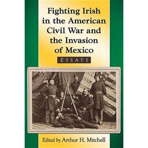 Fighting Irish in the American Civil War and the Invasion of Mexico - by  Arthur H Mitchell (Paperback) - 1 of 1