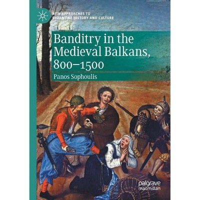 Banditry in the Medieval Balkans, 800-1500 - by  Panos Sophoulis (Paperback)