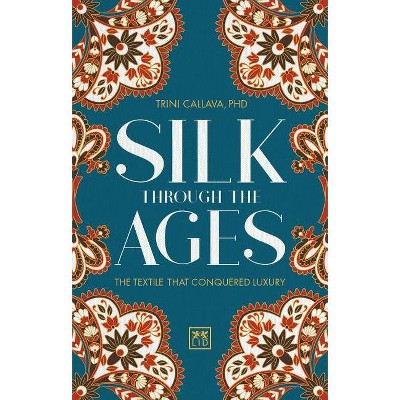 Silk Through the Ages - by  Trini Callava (Hardcover)