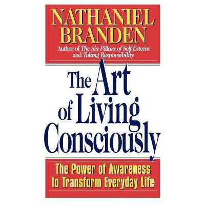 The Art of Living Consciously - by  Nathaniel Branden (Paperback)