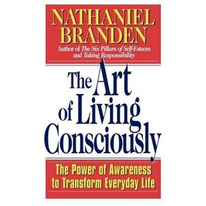 The Art of Living Consciously - by  Nathaniel Branden (Paperback) - 1 of 1