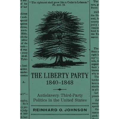 The Liberty Party, 1840-1848 - (Antislavery, Abolition, and the Atlantic World) by  Reinhard O Johnson (Paperback)