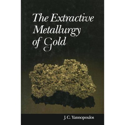 The Extractive Metallurgy of Gold - by  John C Yannopoulos (Paperback)