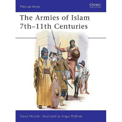 The Armies of Islam 7th 11th Centuries - (Men-At-Arms (Osprey)) by  David Nicolle (Paperback)