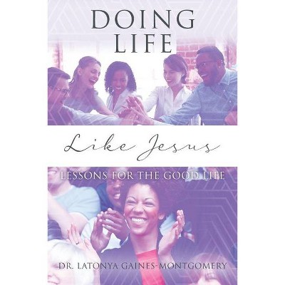 Doing Life Like Jesus - by  Latonya Gaines-Montgomery (Paperback)