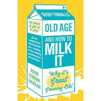 Old Age and How to Milk It - by  Geoff Tibballs (Paperback)