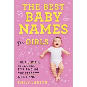 The Best Baby Names for Girls - by  Emily Larson (Paperback) - 1 of 1