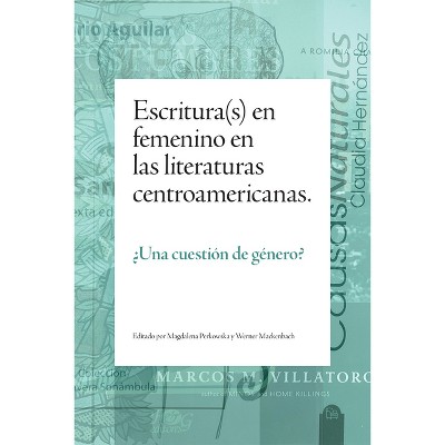 Escritura(s) En Femenino En Las Literaturas Centroamericanas - by  Magdalena Perkowska & Werner Mackenbach (Paperback)