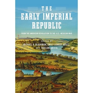 The Early Imperial Republic - (Early American Studies) by  Michael A Blaakman & Emily Conroy-Krutz & Noelani Arista (Hardcover) - 1 of 1