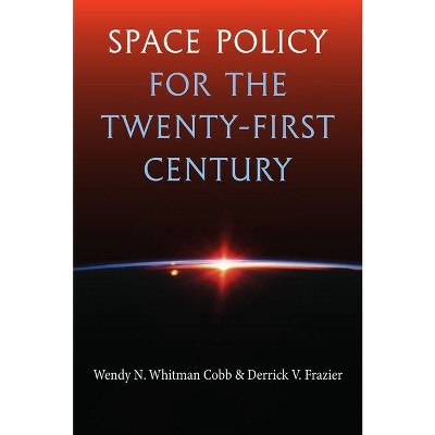Space Policy for the Twenty-First Century - by  Wendy N Whitman Cobb & Derrick V Frazier (Hardcover)