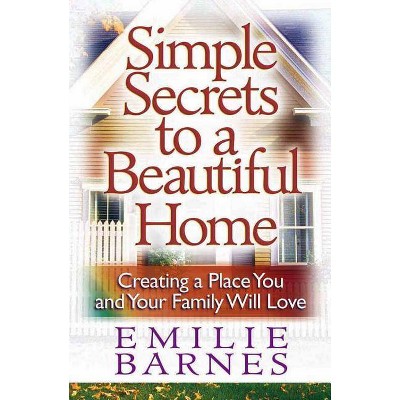 Simple Secrets to a Beautiful Home - by  Emilie Barnes (Paperback)