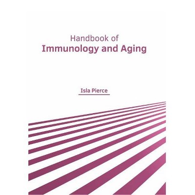 Handbook of Immunology and Aging - by  Isla Pierce (Hardcover)