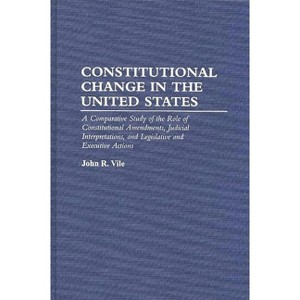 Constitutional Change in the United States - by  John R Vile (Hardcover) - 1 of 1