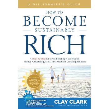 A Millionaire's Guide How to Become Sustainably Rich - by  Clay Clark (Paperback)
