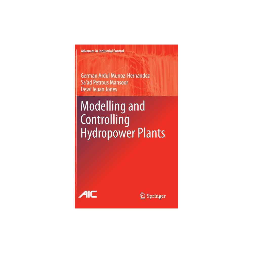 Modelling and Controlling Hydropower Plants - (Advances in Industrial Control) (Hardcover)