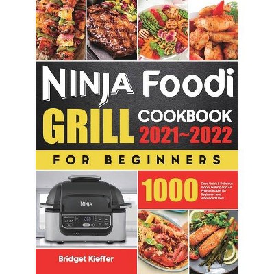 Ninja Foodi Grill Cookbook for Beginners 2021-2022 - by  Bridget Kieffer (Hardcover)