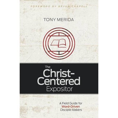 The Christ-Centered Expositor - by  Tony Merida (Paperback)