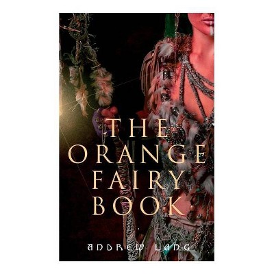 The Orange Fairy Book - by  Andrew Lang & H J Ford (Paperback)