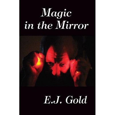 Magic in the Mirror - by  E J Gold (Paperback)