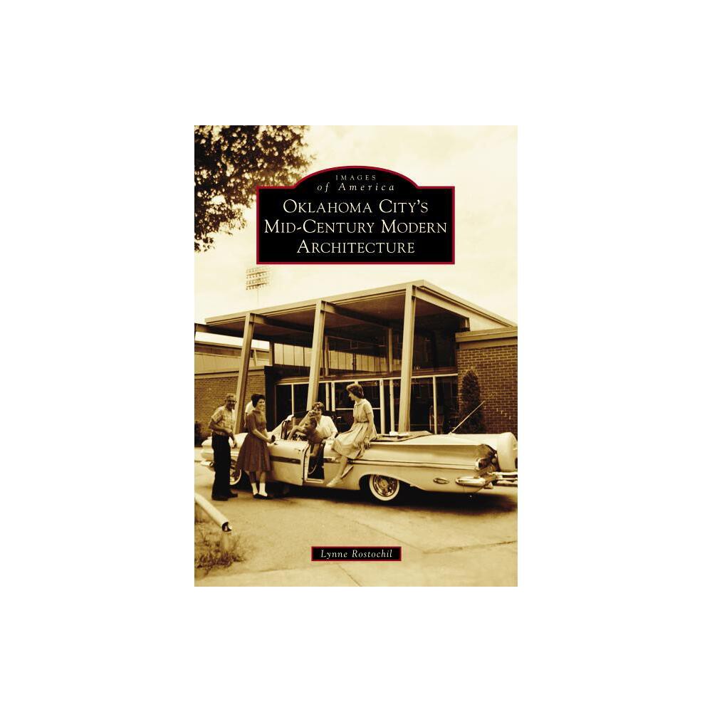 Oklahoma Citys Mid-Century Modern Architecture - (Images of America) by Lynne Rostochil (Paperback)