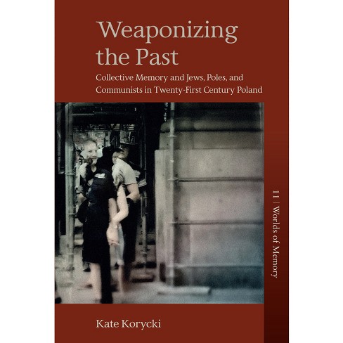 Weaponizing the Past - (Worlds of Memory) by  Kate Korycki (Hardcover) - image 1 of 1