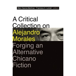 A Critical Collection on Alejandro Morales - by  Marc García-Martínez & Francisco A Lomelí (Hardcover) - 1 of 1