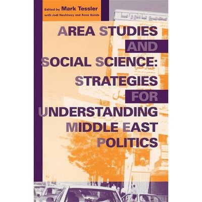 Area Studies and Social Science - (Middle East Studies) by  Mark Tessler & Jodi Nachtwey & Anne Dressel (Paperback)