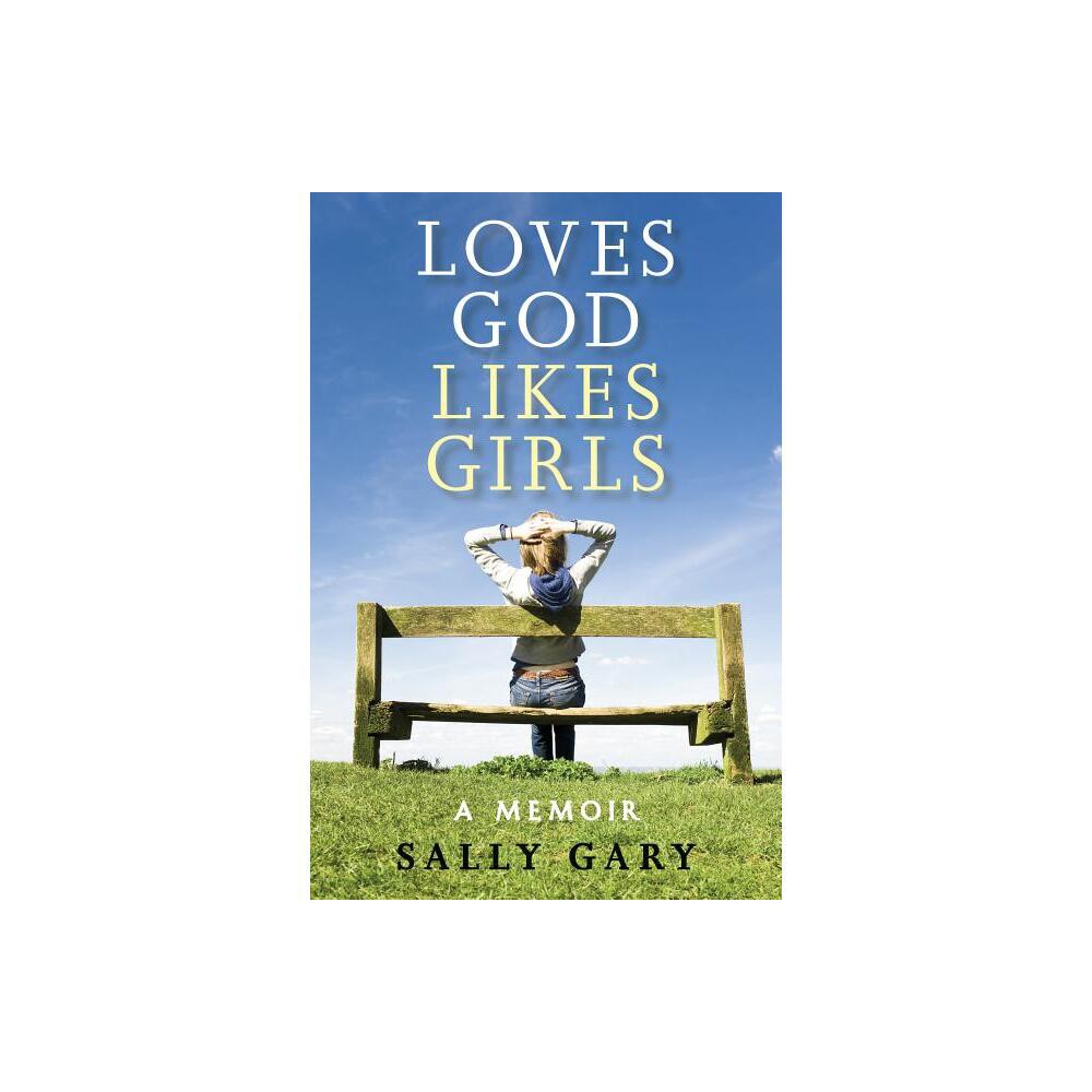 Loves God, Likes Girls - by Sally Gary (Paperback)