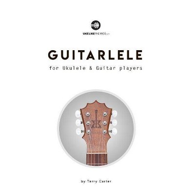 Guitarlele for Ukulele and Guitar Players - by  Terry Carter (Paperback)