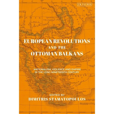 European Revolutions and the Ottoman Balkans - (Ottoman Empire and the World) by  Dimitris Stamatopoulos (Paperback)