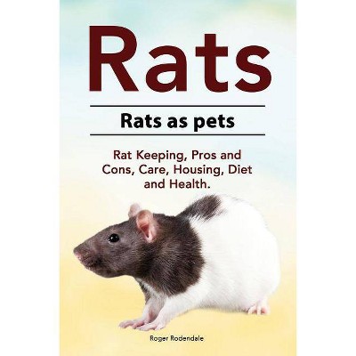 Rats. Rats as pets. Rat Keeping, Pros and Cons, Care, Housing, Diet and Health. - by  Roger Rodendale (Paperback)